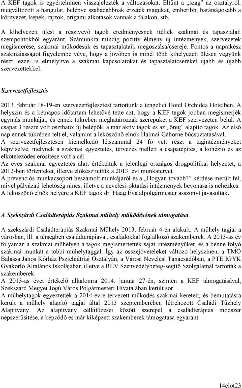 A kihelyezett ülést a résztvevő tagok eredményesnek ítélték szakmai és tapasztalati szempontokból egyaránt.