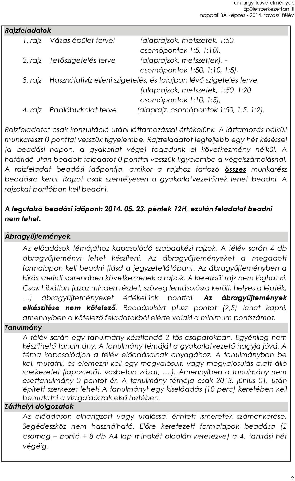 rajz Padlóburkolat terve (alaprajz, csomópontok 1:50, 1:5, 1:2), Rajzfeladatot csak konzultáció utáni láttamozással értékelünk. A láttamozás nélküli munkarészt 0 ponttal vesszük figyelembe.