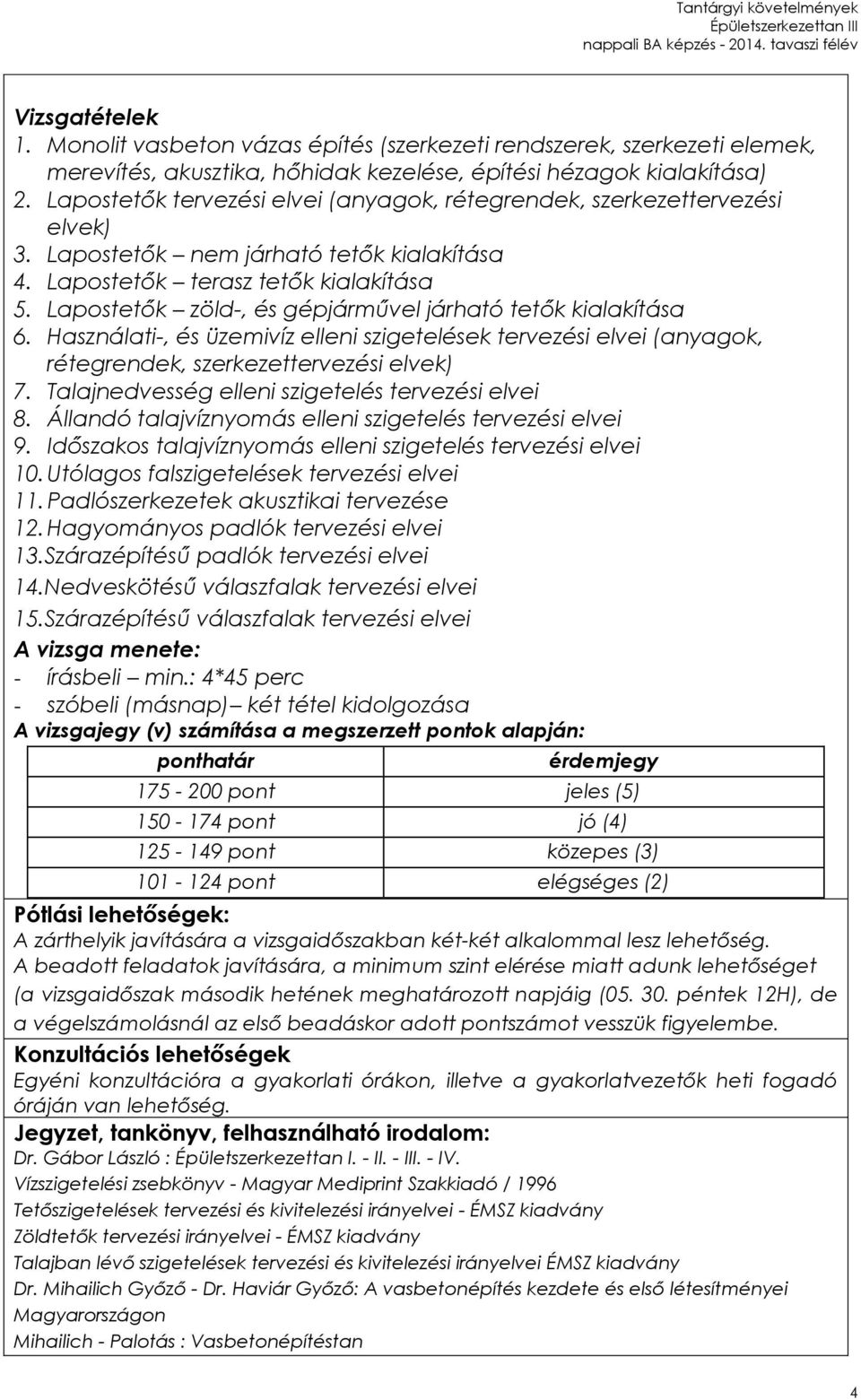 Lapostetők zöld-, és gépjárművel járható tetők kialakítása 6. Használati-, és üzemivíz elleni szigetelések tervezési elvei (anyagok, rétegrendek, szerkezettervezési elvek) 7.