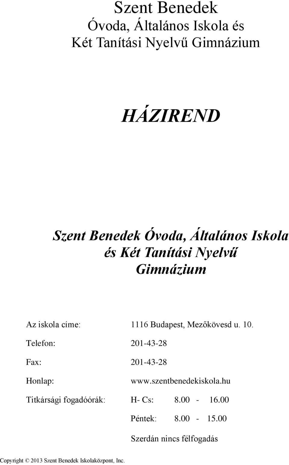 Telefon: 201-43-28 Fax: 201-43-28 Honlap: www.szentbenedekiskola.hu Titkársági fogadóórák: H- Cs: 8.