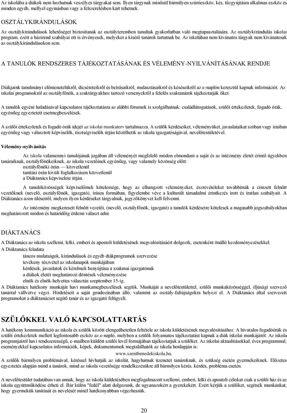 OSZTÁLYKIRÁNDULÁSOK Az osztálykirándulások lehetőséget biztosítanak az osztályteremben tanultak gyakorlatban való megtapasztalására.