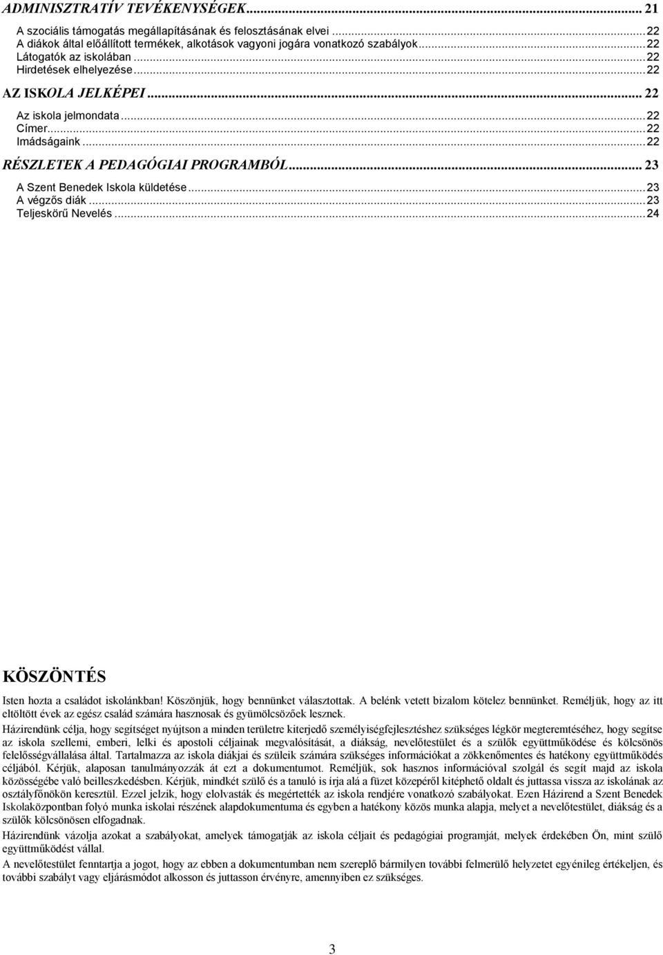.. 23 A Szent Benedek Iskola küldetése... 23 A végzős diák... 23 Teljeskörű Nevelés... 24 KÖSZÖNTÉS Isten hozta a családot iskolánkban! Köszönjük, hogy bennünket választottak.