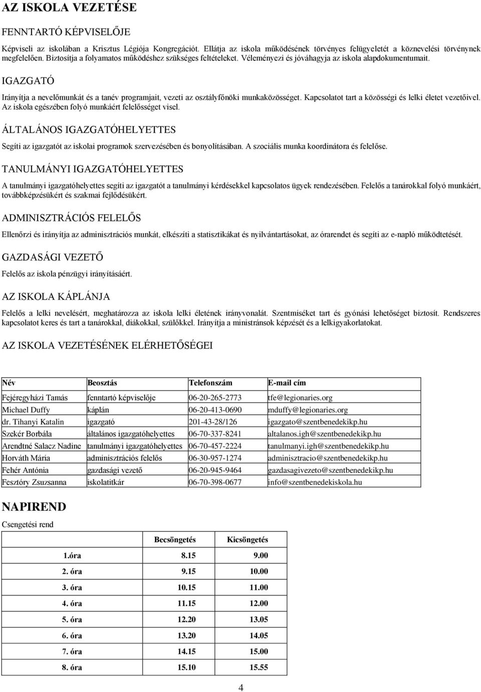 IGAZGATÓ Irányítja a nevelőmunkát és a tanév programjait, vezeti az osztályfőnöki munkaközösséget. Kapcsolatot tart a közösségi és lelki életet vezetőivel.