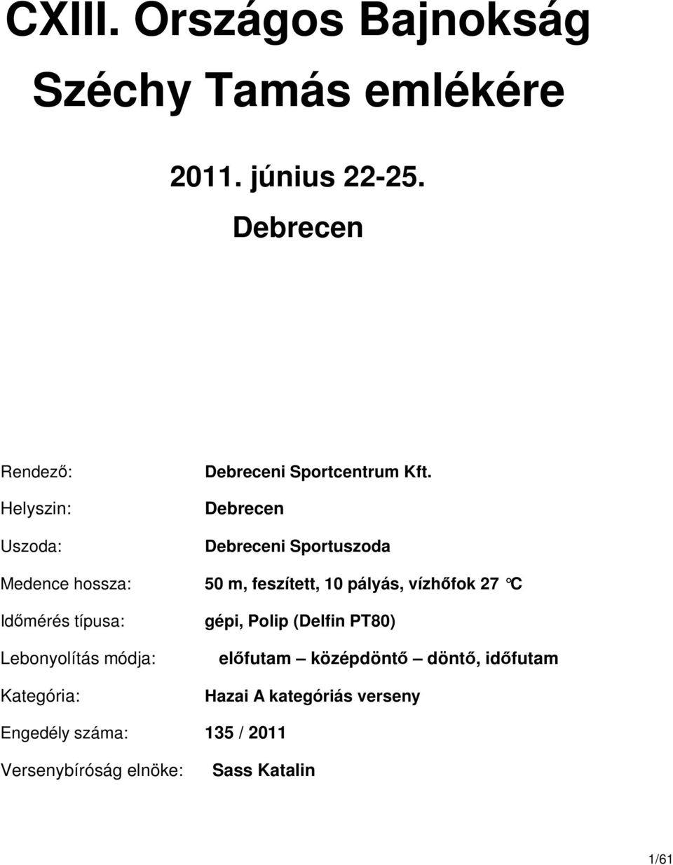 Debrecen Debreceni Sportuszoda Medence hossza: 50 m, feszített, 10 pályás, vízhőfok 27 C Időmérés típusa: