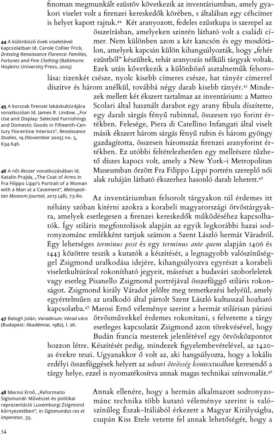 Lindow. For Use and Display: Selected Furnishings and Domestic Goods in Fifteenth-Century Florentine Interiors, Renaissance Studies, 19 (November 2005) no. 5, 634-646.