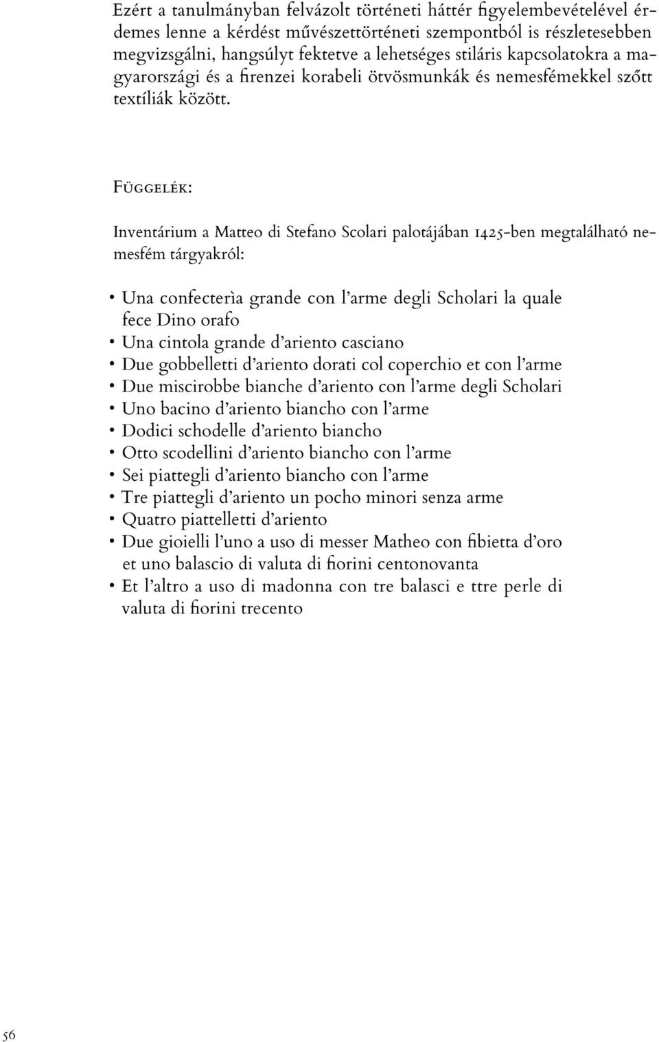 Függelék: Inventárium a Matteo di Stefano Scolari palotájában 1425-ben megtalálható nemesfém tárgyakról: Una confecterìa grande con l arme degli Scholari la quale fece Dino orafo Una cintola grande d