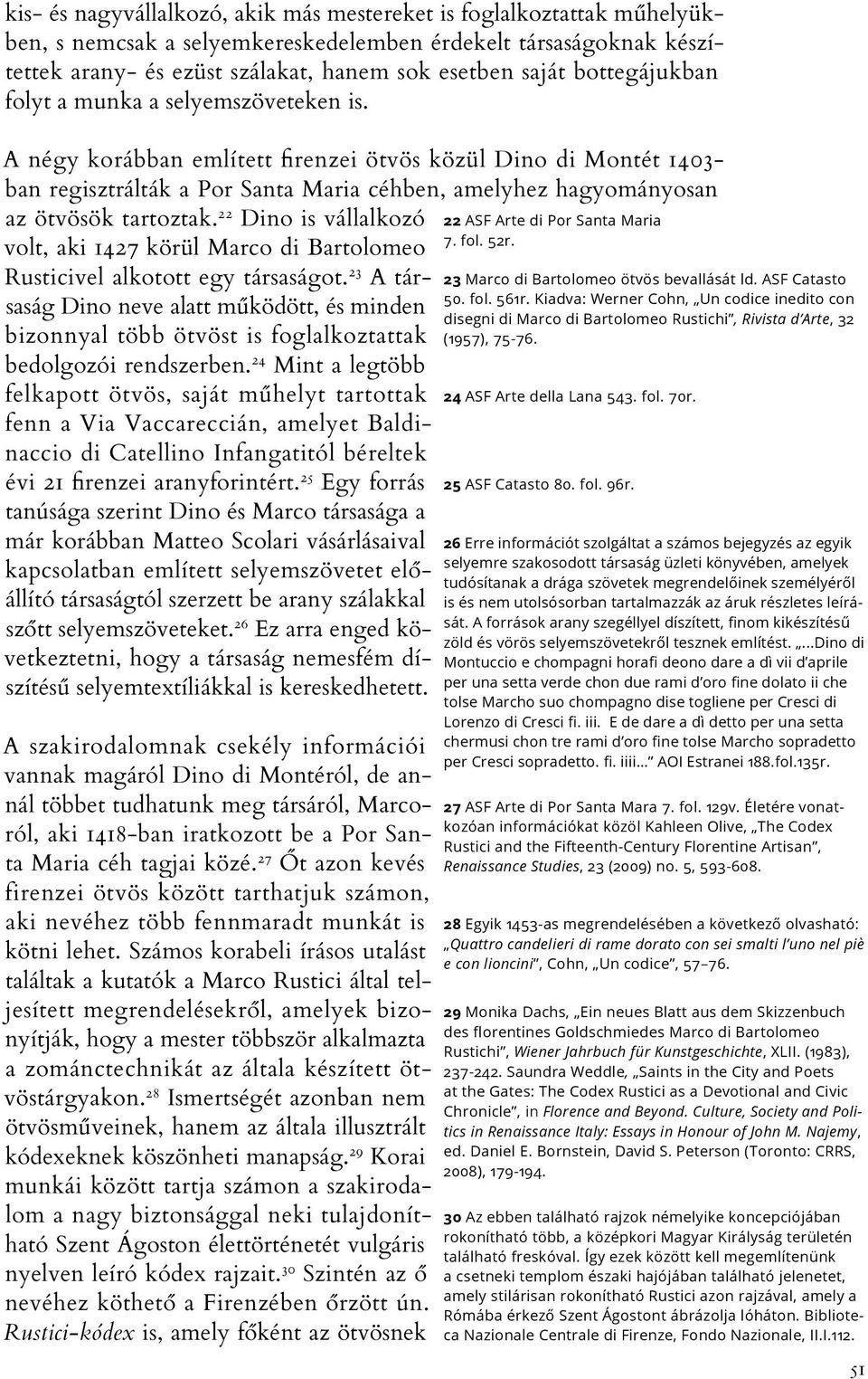 A négy korábban említett firenzei ötvös közül Dino di Montét 1403- ban regisztrálták a Por Santa Maria céhben, amelyhez hagyományosan az ötvösök tartoztak.