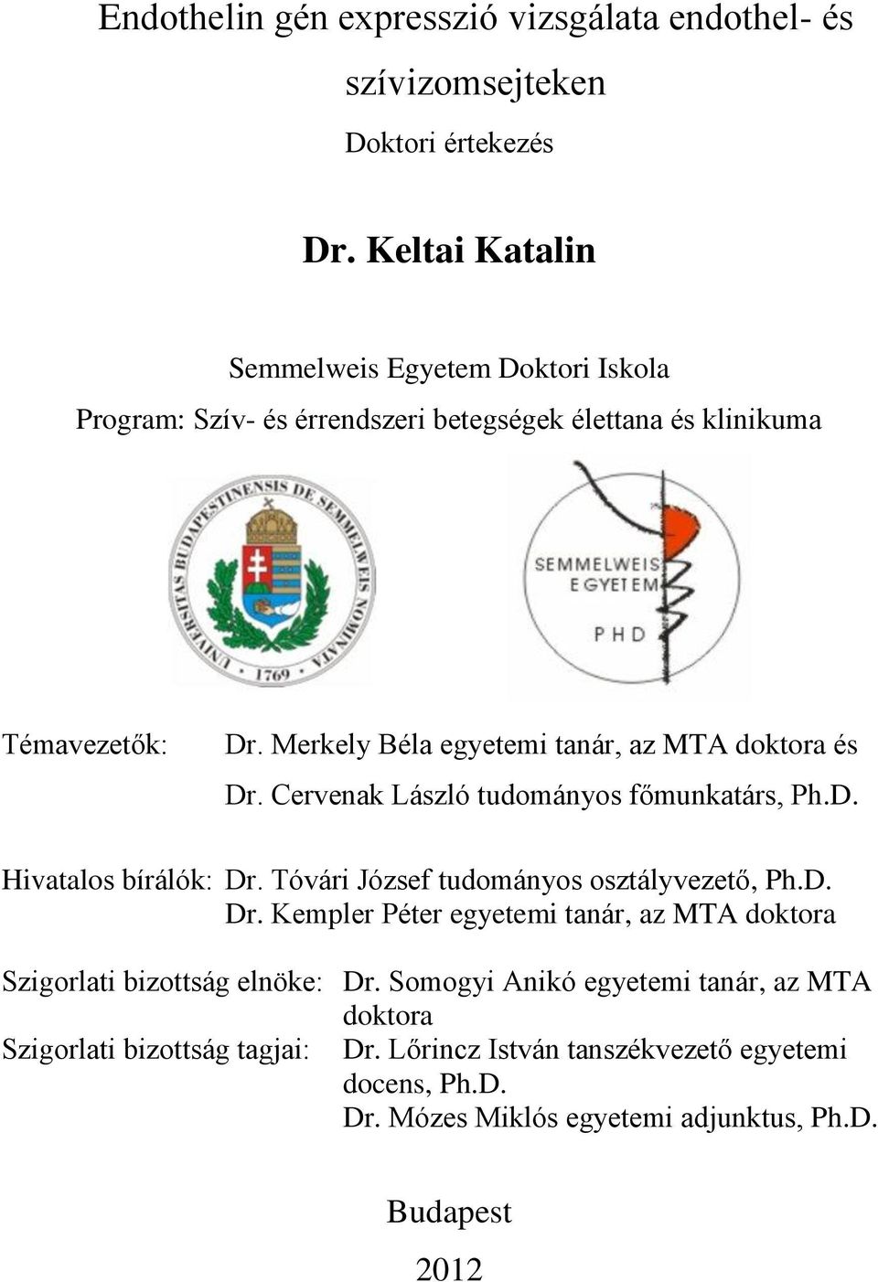 Merkely Béla egyetemi tanár, az MTA doktora és Dr. Cervenak László tudományos főmunkatárs, Ph.D. Hivatalos bírálók: Dr. Tóvári József tudományos osztályvezető, Ph.