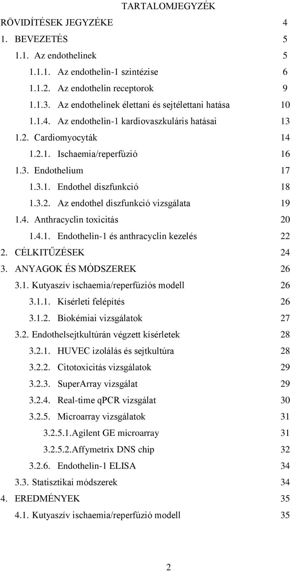 3.2. Az endothel diszfunkció vizsgálata 19 1.4. Anthracyclin toxicitás 20 1.4.1. Endothelin-1 és anthracyclin kezelés 22 2. CÉLKITŰZÉSEK 24 3. ANYAGOK ÉS MÓDSZEREK 26 3.1. Kutyaszív ischaemia/reperfúziós modell 26 3.