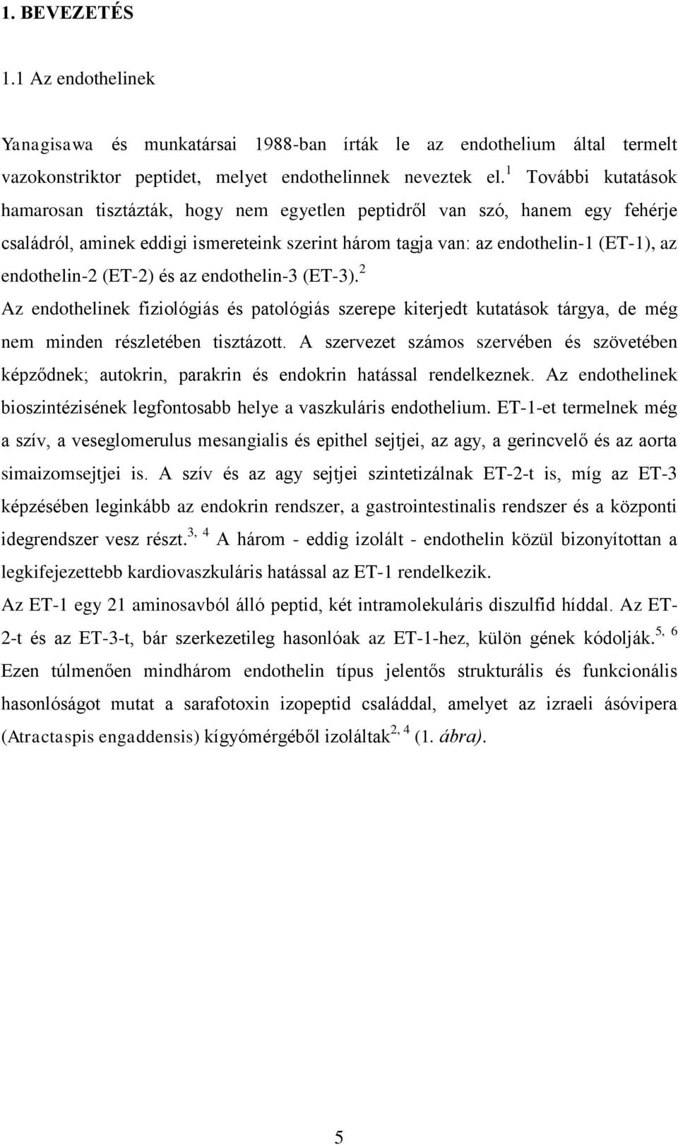 (ET-2) és az endothelin-3 (ET-3). 2 Az endothelinek fiziológiás és patológiás szerepe kiterjedt kutatások tárgya, de még nem minden részletében tisztázott.