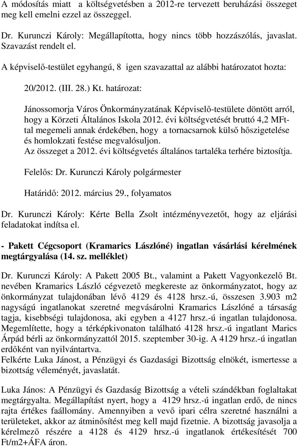 évi költségvetését bruttó 4,2 MFttal megemeli annak érdekében, hogy a tornacsarnok külső hőszigetelése és homlokzati festése megvalósuljon. Az összeget a 2012.