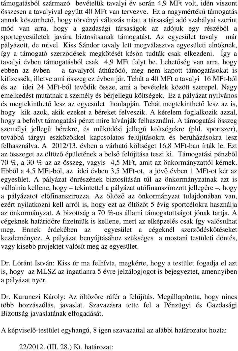 biztosítsanak támogatást. Az egyesület tavaly már pályázott, de mivel Kiss Sándor tavaly lett megválasztva egyesületi elnöknek, így a támogató szerződések megkötését későn tudták csak elkezdeni.