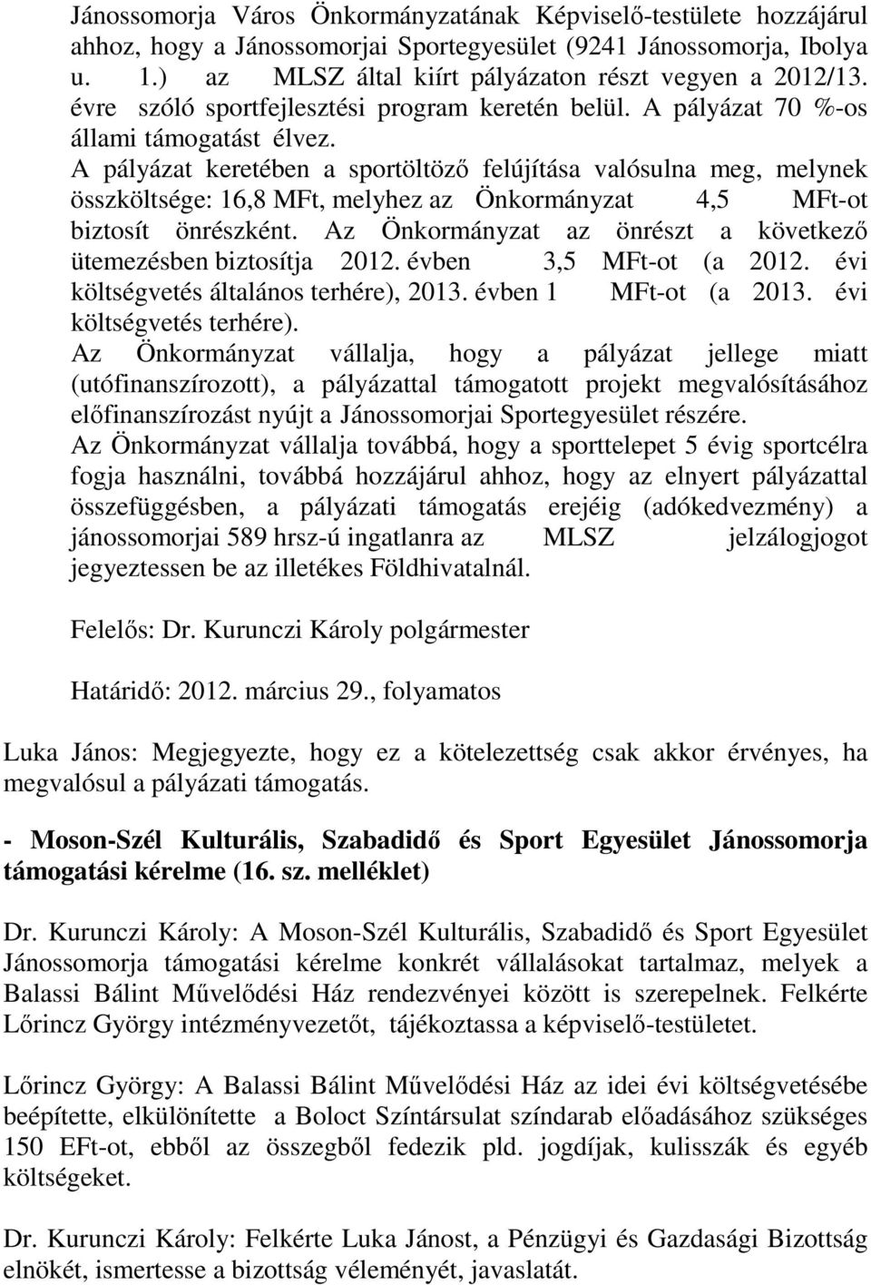 A pályázat keretében a sportöltöző felújítása valósulna meg, melynek összköltsége: 16,8 MFt, melyhez az Önkormányzat 4,5 MFt-ot biztosít önrészként.