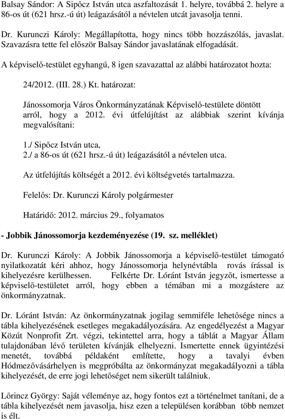 határozat: Jánossomorja Város Önkormányzatának Képviselő-testülete döntött arról, hogy a 2012. évi útfelújítást az alábbiak szerint kívánja megvalósítani: 1./ Sipőcz István utca, 2.