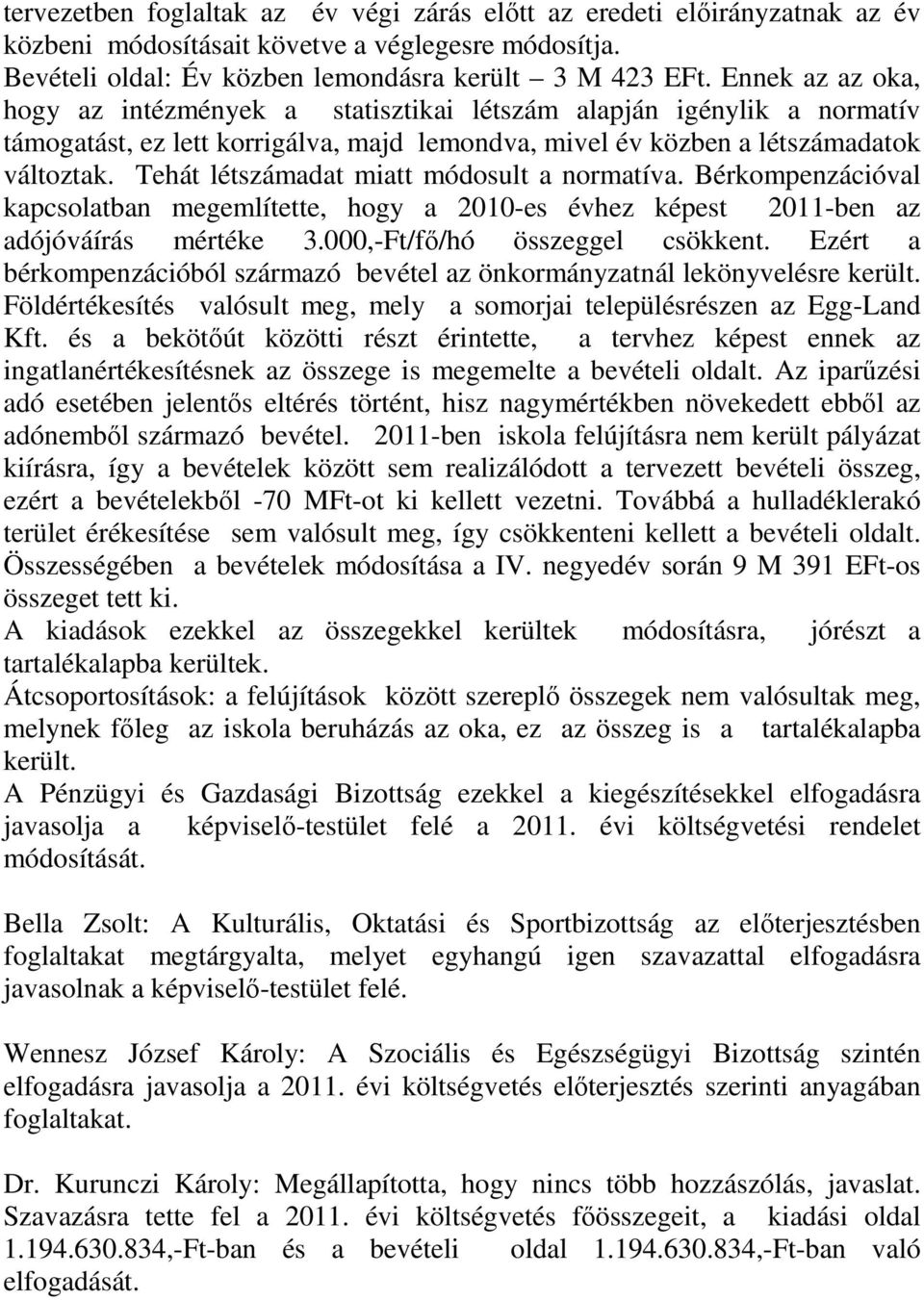 Tehát létszámadat miatt módosult a normatíva. Bérkompenzációval kapcsolatban megemlítette, hogy a 2010-es évhez képest 2011-ben az adójóváírás mértéke 3.000,-Ft/fő/hó összeggel csökkent.