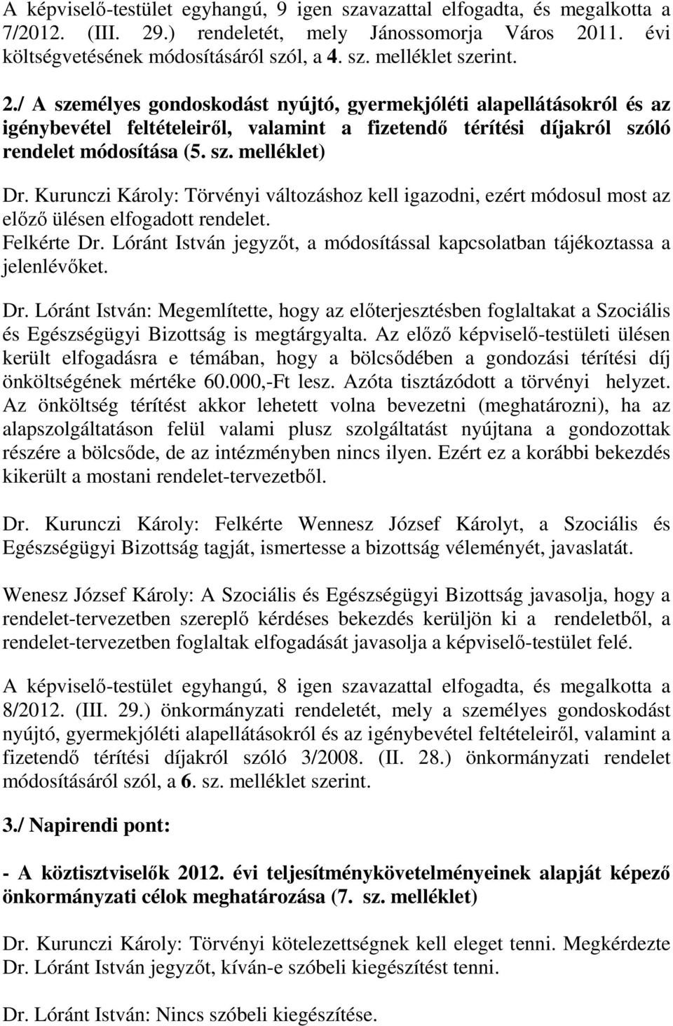 Kurunczi Károly: Törvényi változáshoz kell igazodni, ezért módosul most az előző ülésen elfogadott rendelet. Felkérte Dr.