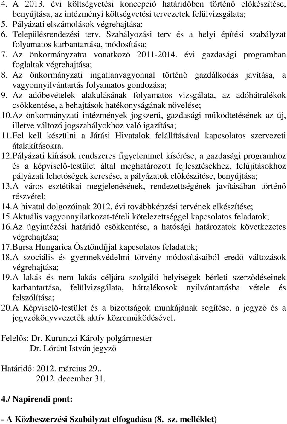 évi gazdasági programban foglaltak végrehajtása; 8. Az önkormányzati ingatlanvagyonnal történő gazdálkodás javítása, a vagyonnyilvántartás folyamatos gondozása; 9.