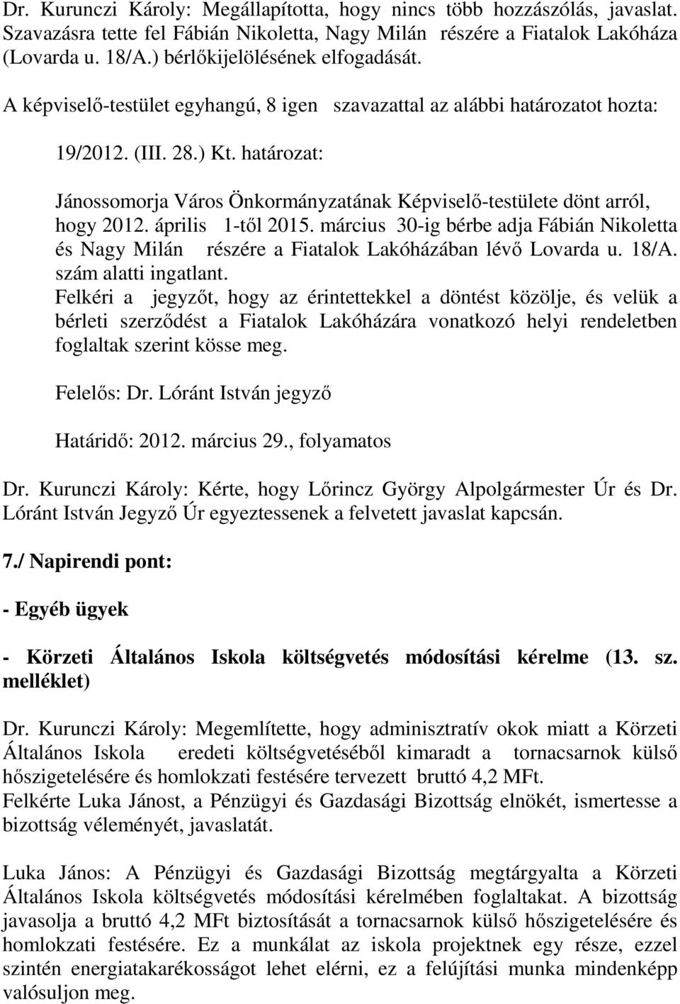 március 30-ig bérbe adja Fábián Nikoletta és Nagy Milán részére a Fiatalok Lakóházában lévő Lovarda u. 18/A. szám alatti ingatlant.