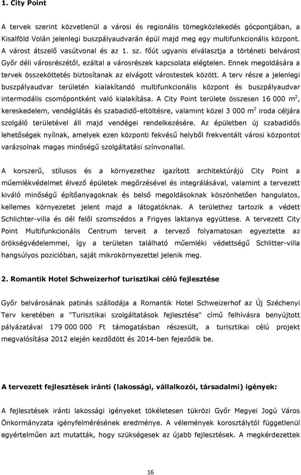 Ennek megoldására a tervek összeköttetés biztosítanak az elvágott várostestek között.