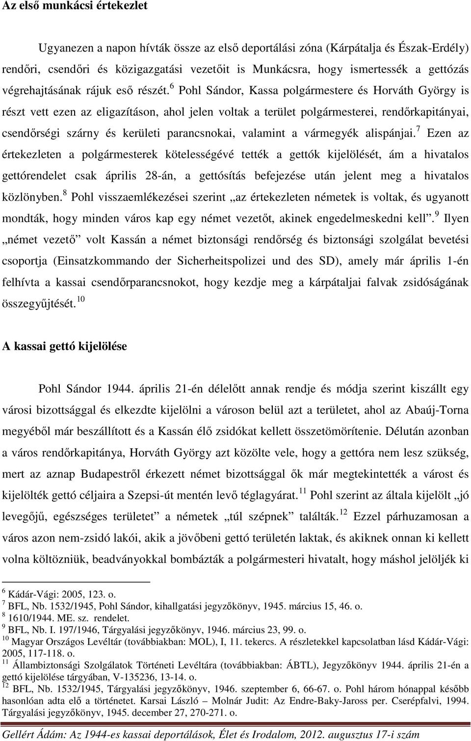 6 Pohl Sándor, Kassa polgármestere és Horváth György is részt vett ezen az eligazításon, ahol jelen voltak a terület polgármesterei, rendőrkapitányai, csendőrségi szárny és kerületi parancsnokai,