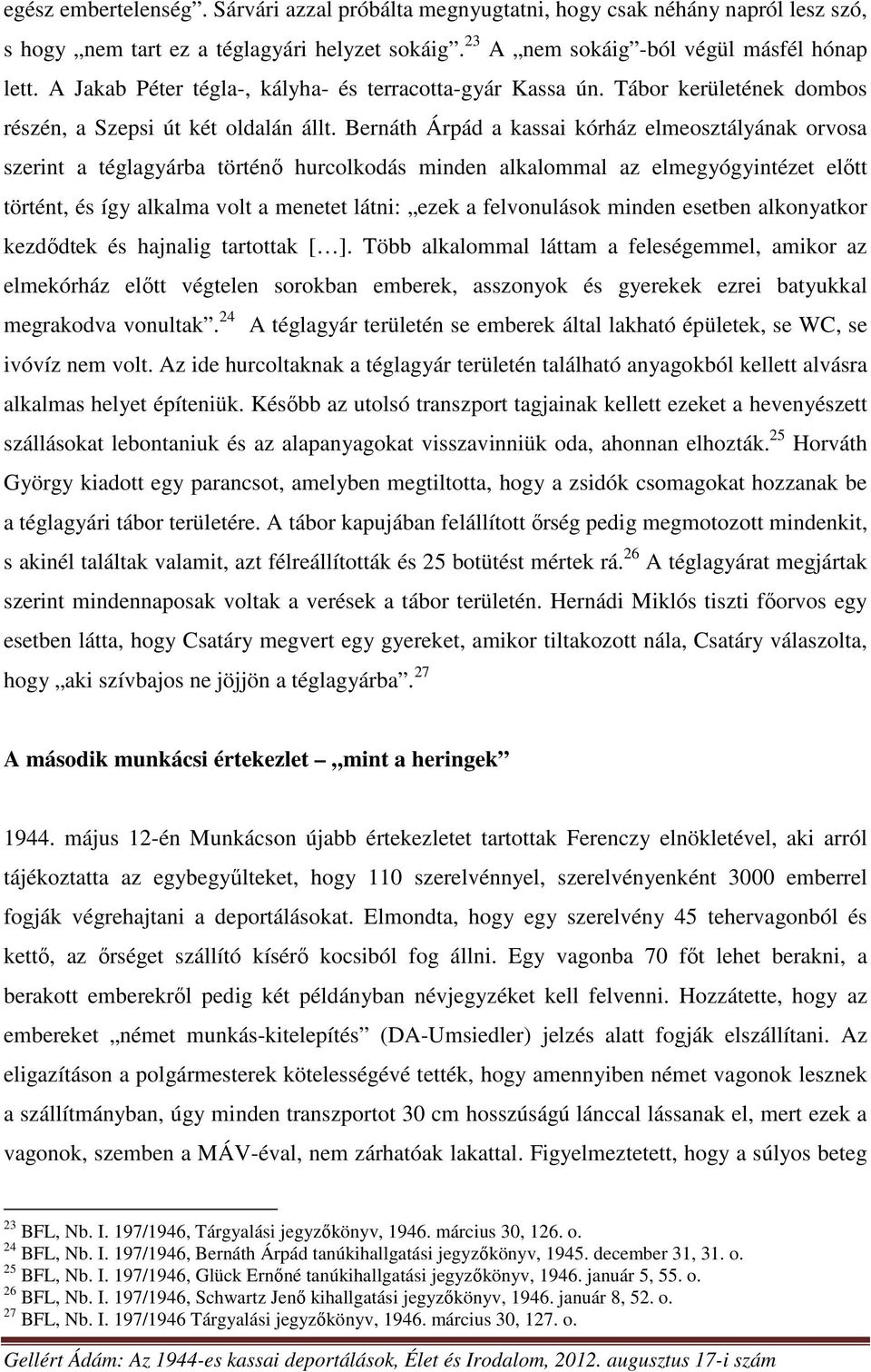 Bernáth Árpád a kassai kórház elmeosztályának orvosa szerint a téglagyárba történő hurcolkodás minden alkalommal az elmegyógyintézet előtt történt, és így alkalma volt a menetet látni: ezek a