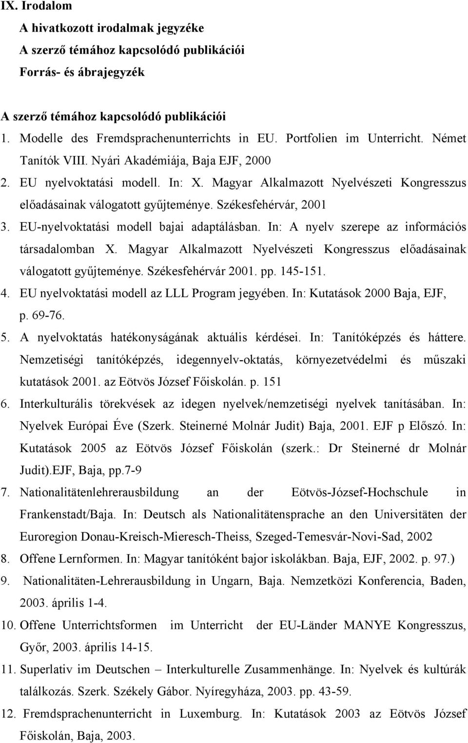 Székesfehérvár, 2001 3. EU-nyelvoktatási modell bajai adaptálásban. In: A nyelv szerepe az információs társadalomban X. Magyar Alkalmazott Nyelvészeti Kongresszus előadásainak válogatott gyűjteménye.