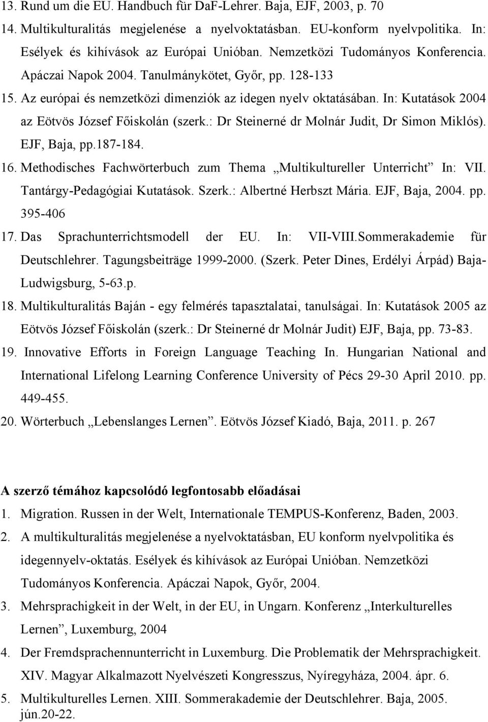 In: Kutatások 2004 az Eötvös József Főiskolán (szerk.: Dr Steinerné dr Molnár Judit, Dr Simon Miklós). EJF, Baja, pp.187-184. 16.