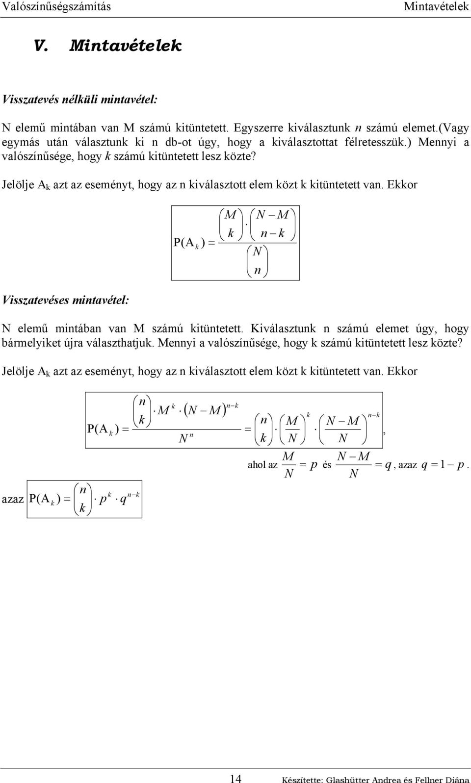 Jelölje A azt az eseméyt, hogy az iválasztott elem özt itütetett va. Eor Visszatevéses mitavétel: P (A ) M N M N N elemű mitába va M számú itütetett.