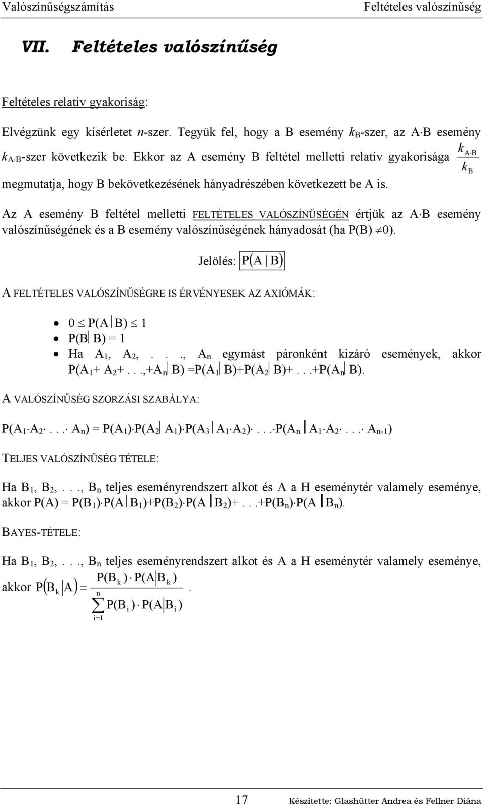 A B B Az A eseméy B feltétel melletti FELTÉTELES VALÓSZÍNŰSÉGÉN értjü az A B eseméy valószíűségée és a B eseméy valószíűségée háyadosát (ha P(B) 0).