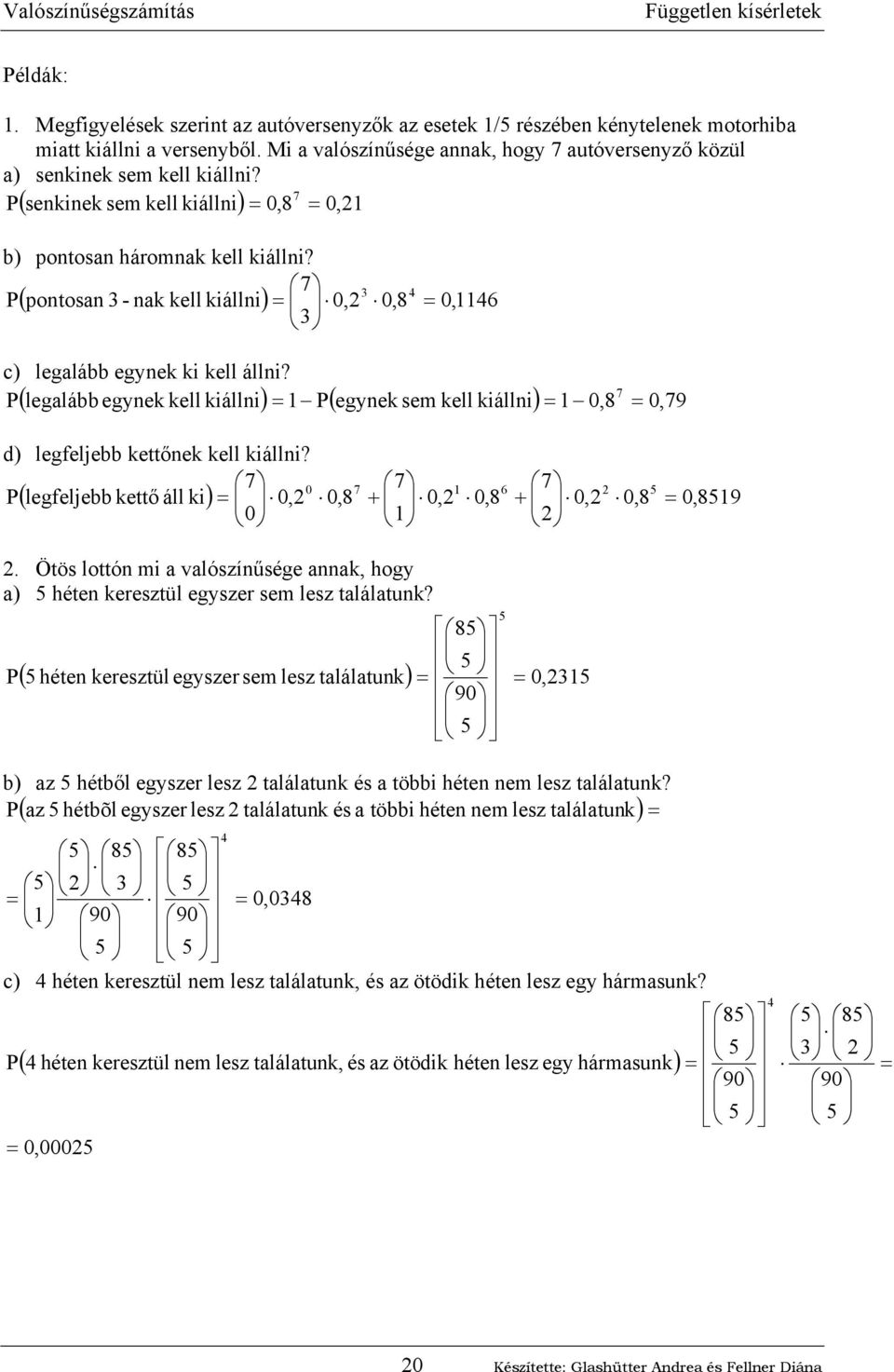 7 3 4 P potosa 3 - a ell iálli 0, 0, 8 0, 3 ( ) 46 c) legalább egye i ell álli? P legalább egye ell iálli P egye sem ell iálli 7 ( ) ( ) 0,8 0, 79 d) legfeljebb ettőe ell iálli?