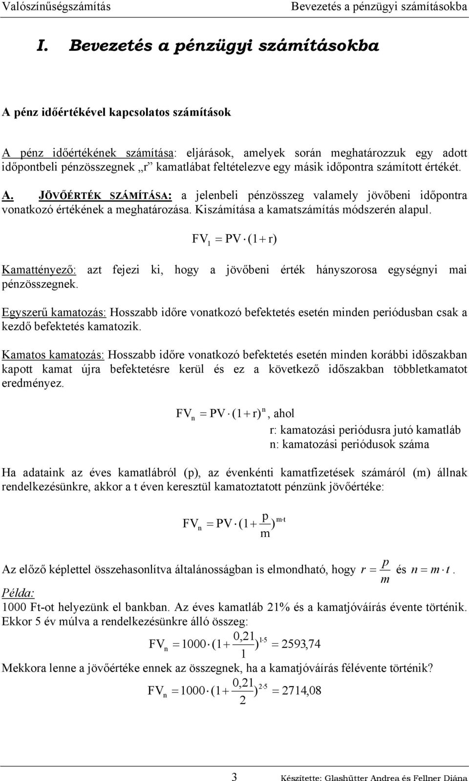 időpotra számított értéét. A. JÖVŐÉRTÉK SZÁMÍTÁSA: a jelebeli pézösszeg valamely jövőbei időpotra voatozó értéée a meghatározása. Kiszámítása a amatszámítás módszeré alapul.