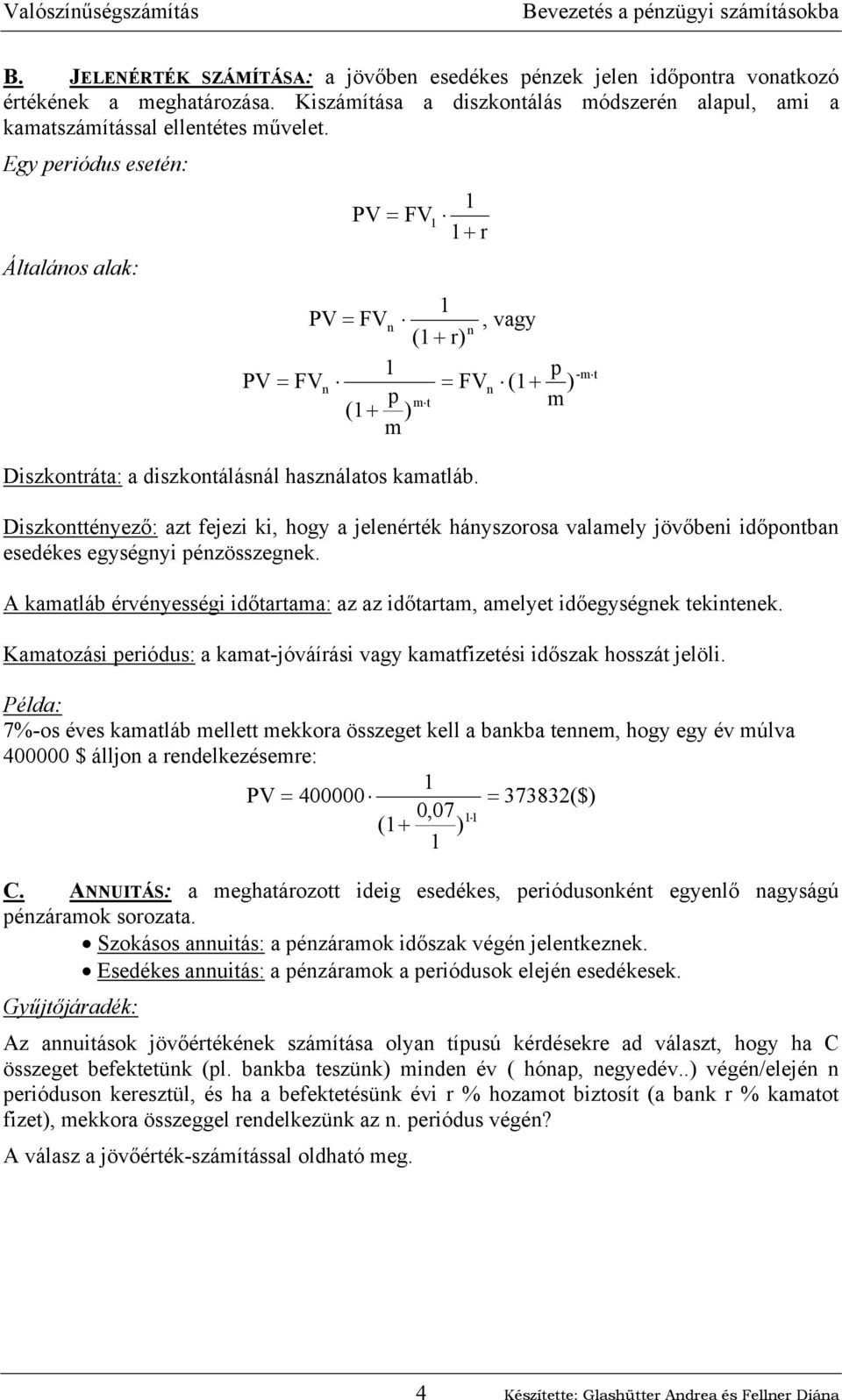 Egy periódus eseté: Általáos ala: PV FV r PV FV, vagy ( r) p PV FV FV ( p m t m ( ) m -m t ) Diszotráta: a diszotálásál haszálatos amatláb.