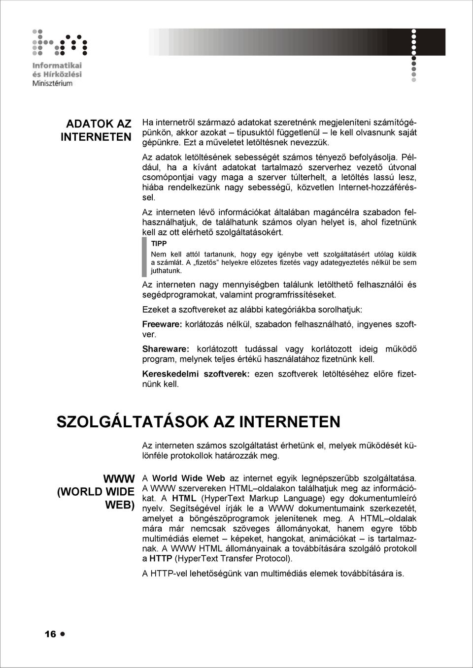 Például, ha a kívánt adatokat tartalmazó szerverhez vezető útvonal csomópontjai vagy maga a szerver túlterhelt, a letöltés lassú lesz, hiába rendelkezünk nagy sebességű, közvetlen