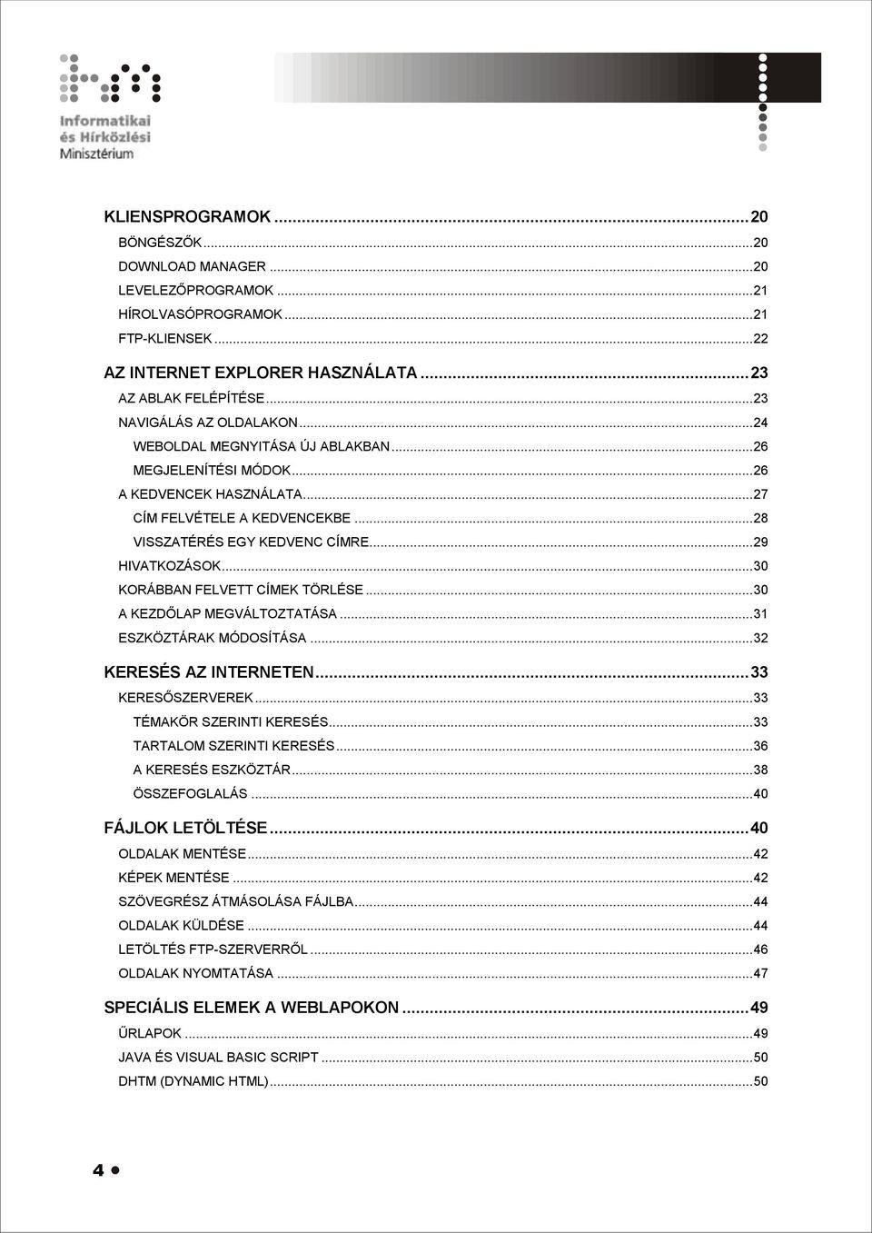 .. 29 HIVATKOZÁSOK... 30 KORÁBBAN FELVETT CÍMEK TÖRLÉSE... 30 A KEZDŐLAP MEGVÁLTOZTATÁSA... 31 ESZKÖZTÁRAK MÓDOSÍTÁSA... 32 KERESÉS AZ INTERNETEN... 33 KERESŐSZERVEREK... 33 TÉMAKÖR SZERINTI KERESÉS.