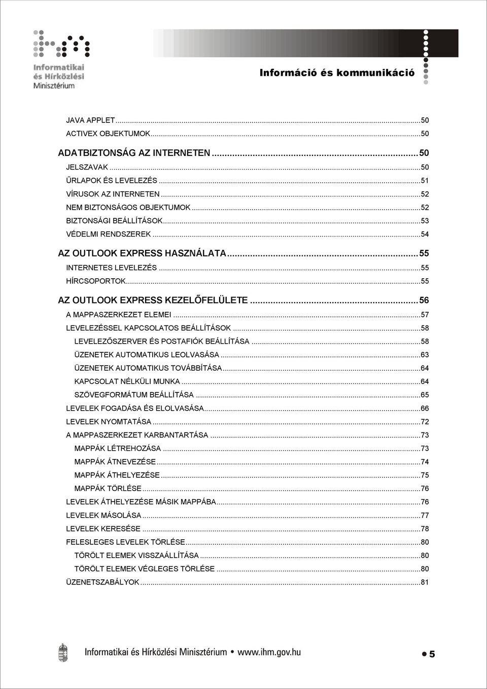 .. 56 A MAPPASZERKEZET ELEMEI... 57 LEVELEZÉSSEL KAPCSOLATOS BEÁLLÍTÁSOK... 58 LEVELEZŐSZERVER ÉS POSTAFIÓK BEÁLLÍTÁSA... 58 ÜZENETEK AUTOMATIKUS LEOLVASÁSA... 63 ÜZENETEK AUTOMATIKUS TOVÁBBÍTÁSA.