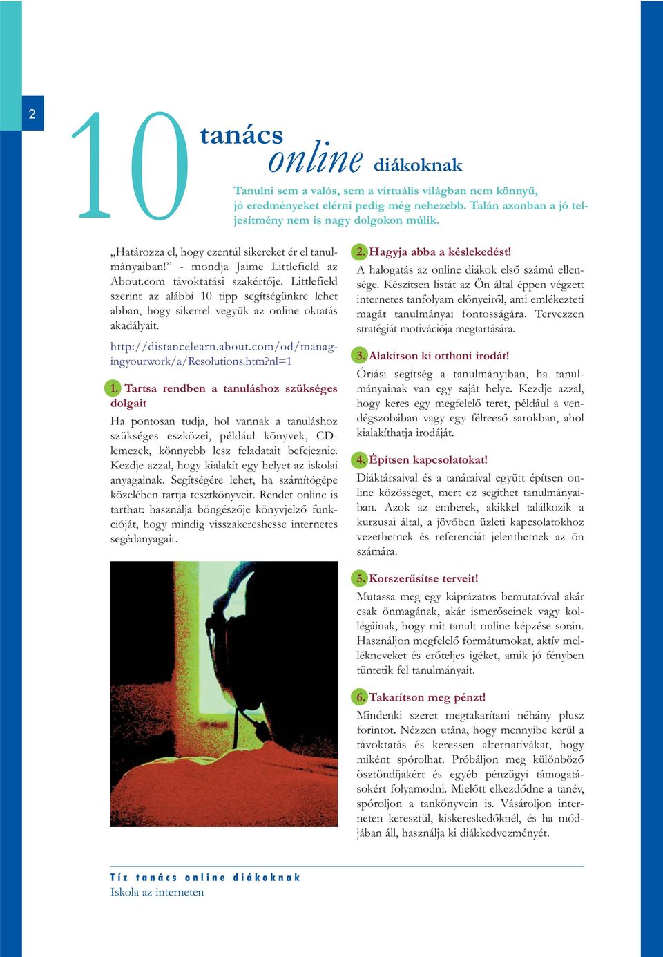 Littlefield szerint az alábbi 10 tipp segítségünkre lehet abban, hogy sikerrel vegyük az online oktatás akadályait. http://distancelearn.about.com/od/managingyourwork/a/resolutions.htm?nl=1 1.