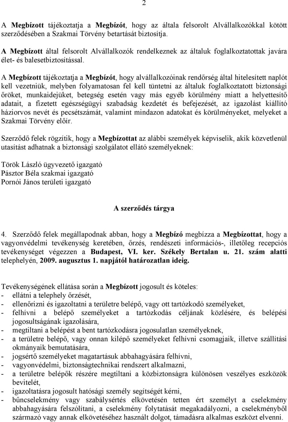 A Megbízott tájékoztatja a Megbízót, hogy alvállalkozóinak rendőrség által hitelesített naplót kell vezetniük, melyben folyamatosan fel kell tüntetni az általuk foglalkoztatott biztonsági őröket,