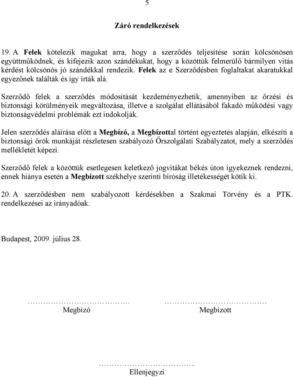 rendezik. Felek az e Szerződésben foglaltakat akaratukkal egyezőnek találták és így írták alá.