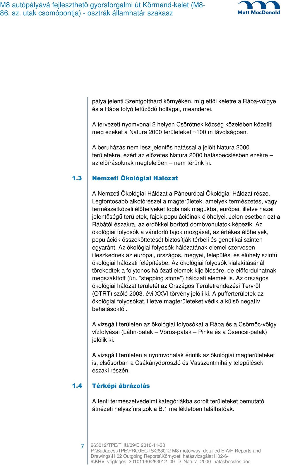 A beruházás nem lesz jelentős hatással a jelölt Natura 2000 területekre, ezért az előzetes Natura 2000 hatásbecslésben ezekre az előírásoknak megfelelően nem térünk ki. 1.