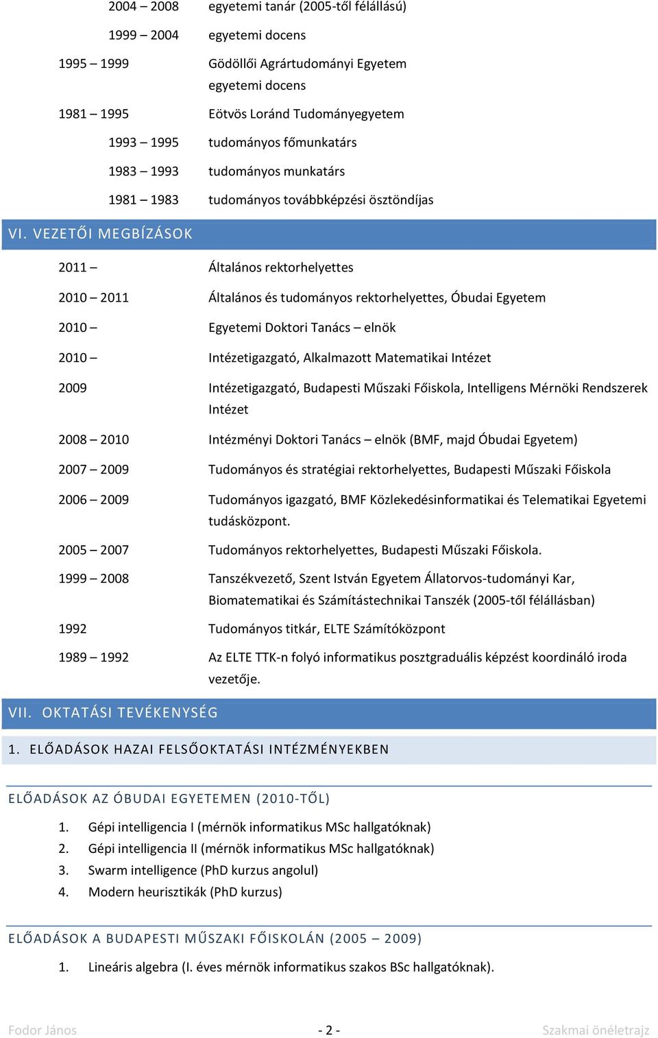 VEZETŐI MEGBÍZÁSOK 2011 Általános rektorhelyettes 2010 2011 Általános és tudományos rektorhelyettes, Óbudai Egyetem 2010 Egyetemi Doktori Tanács elnök 2010 Intézetigazgató, Alkalmazott Matematikai