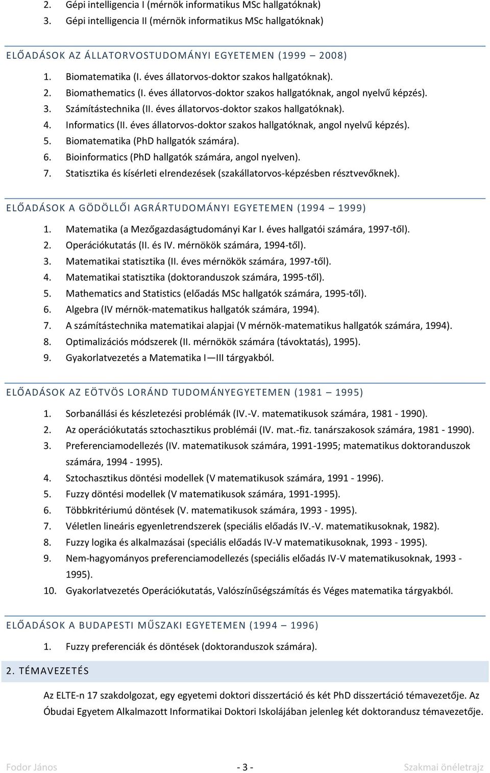 éves állatorvos-doktor szakos hallgatóknak). 4. Informatics (II. éves állatorvos-doktor szakos hallgatóknak, angol nyelvű képzés). 5. Biomatematika (PhD hallgatók számára). 6.