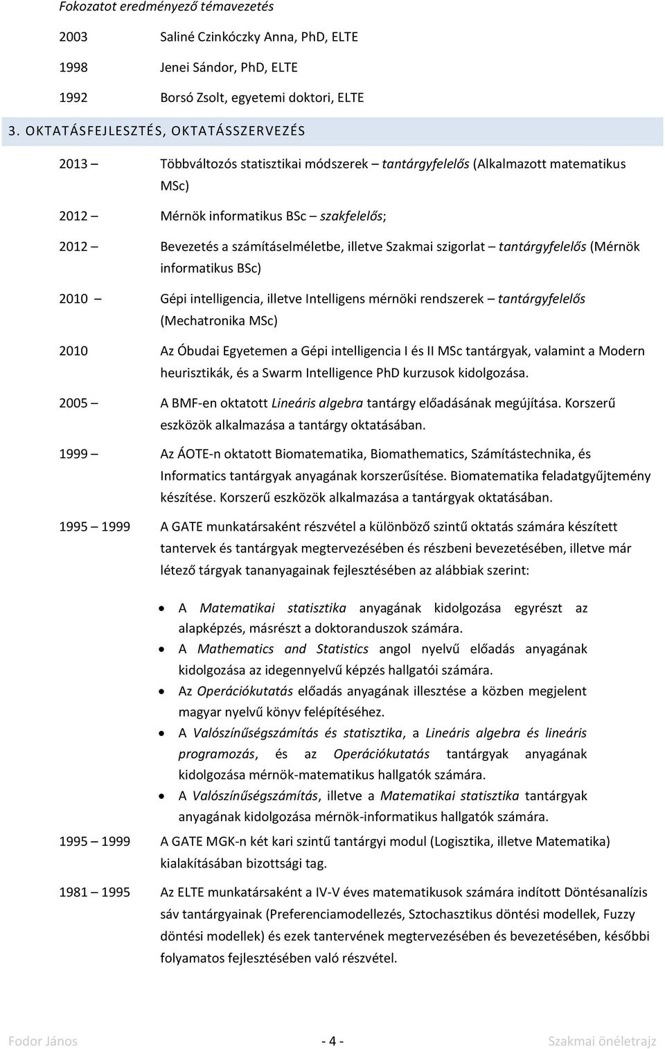 számításelméletbe, illetve Szakmai szigorlat tantárgyfelelős (Mérnök informatikus BSc) 2010 Gépi intelligencia, illetve Intelligens mérnöki rendszerek tantárgyfelelős (Mechatronika MSc) 2010 Az