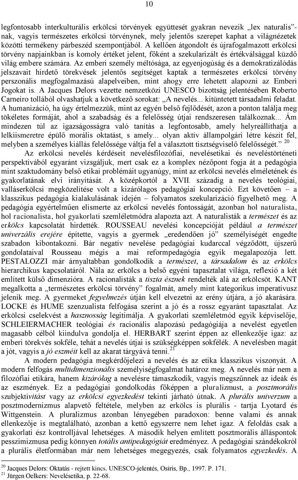 Az emberi személy méltósága, az egyenjogúság és a demokratizálódás jelszavait hirdető törekvések jelentős segítséget kaptak a természetes erkölcsi törvény perszonális megfogalmazású alapelveiben,