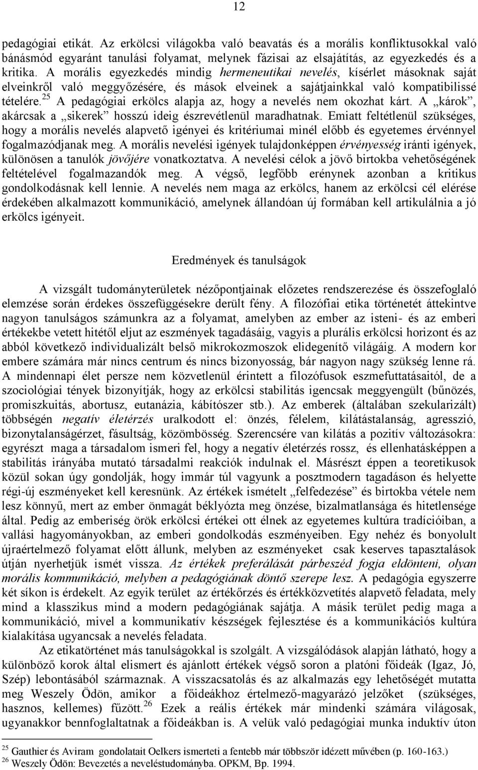 25 A pedagógiai erkölcs alapja az, hogy a nevelés nem okozhat kárt. A károk, akárcsak a sikerek hosszú ideig észrevétlenül maradhatnak.