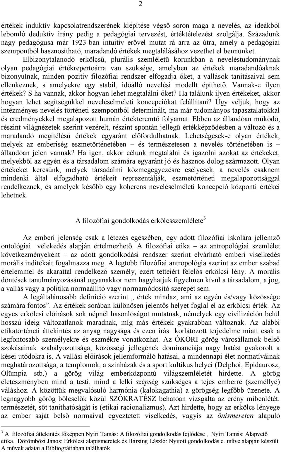 Elbizonytalanodó erkölcsű, plurális szemléletű korunkban a neveléstudománynak olyan pedagógiai értékrepertoárra van szüksége, amelyben az értékek maradandóaknak bizonyulnak, minden pozitív filozófiai