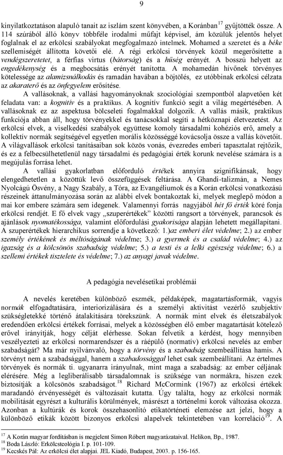 Mohamed a szeretet és a béke szellemiségét állította követői elé. A régi erkölcsi törvények közül megerősítette a vendégszeretetet, a férfias virtus (bátorság) és a hűség erényét.