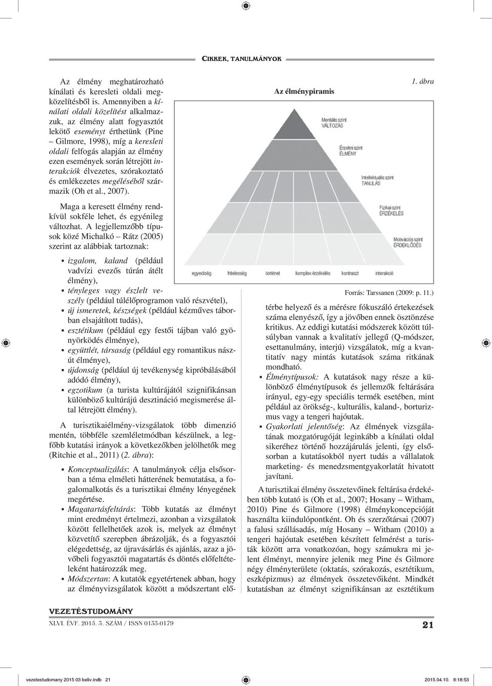 létrejött interakciók élvezetes, szórakoztató és emlékezetes megéléséből származik (Oh et al., 2007). Az élménypiramis 1. ábra Maga a keresett élmény rendkívül sokféle lehet, és egyénileg változhat.