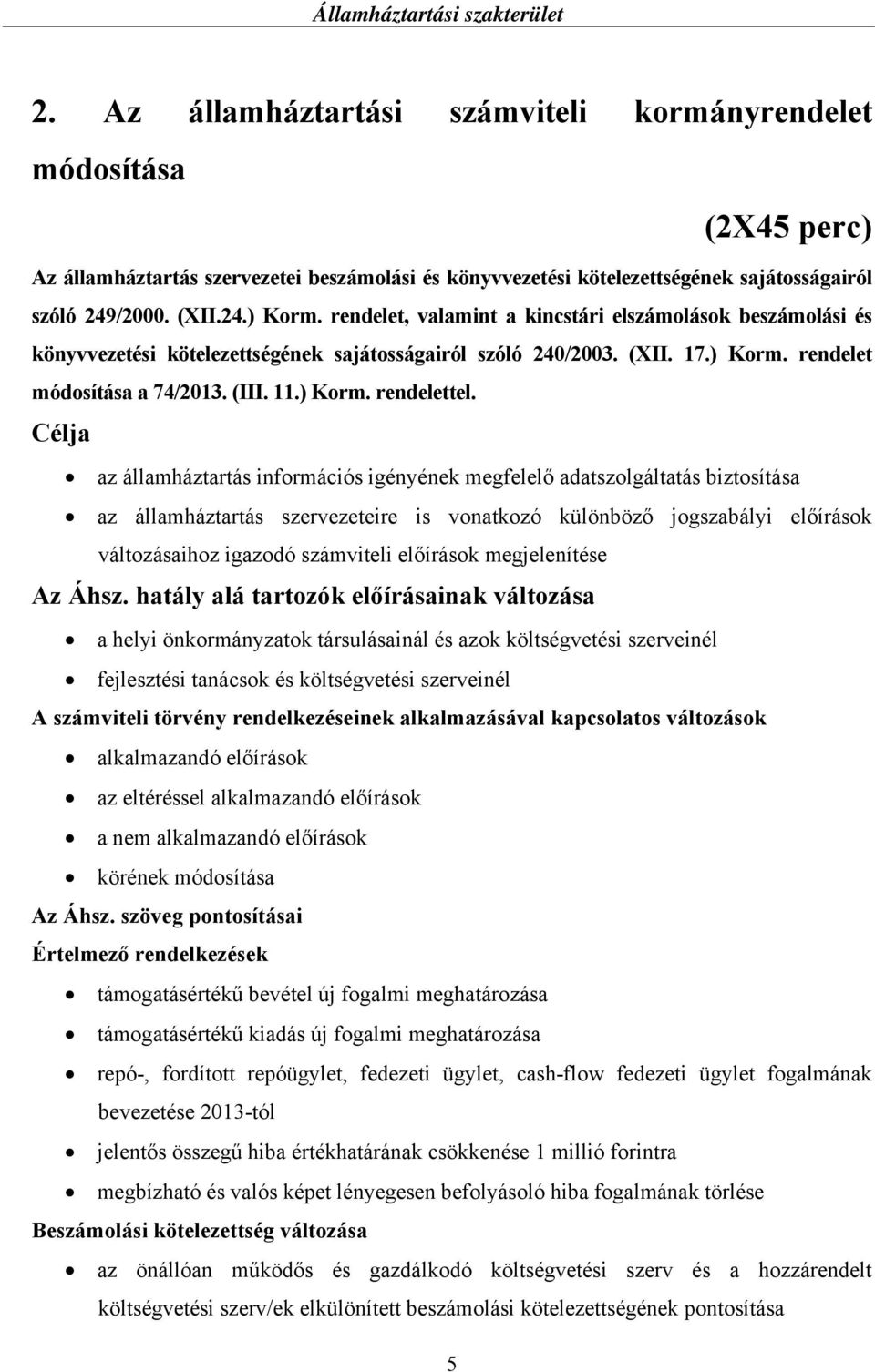 Célja az államháztartás információs igényének megfelelő adatszolgáltatás biztosítása az államháztartás szervezeteire is vonatkozó különböző jogszabályi előírások változásaihoz igazodó számviteli