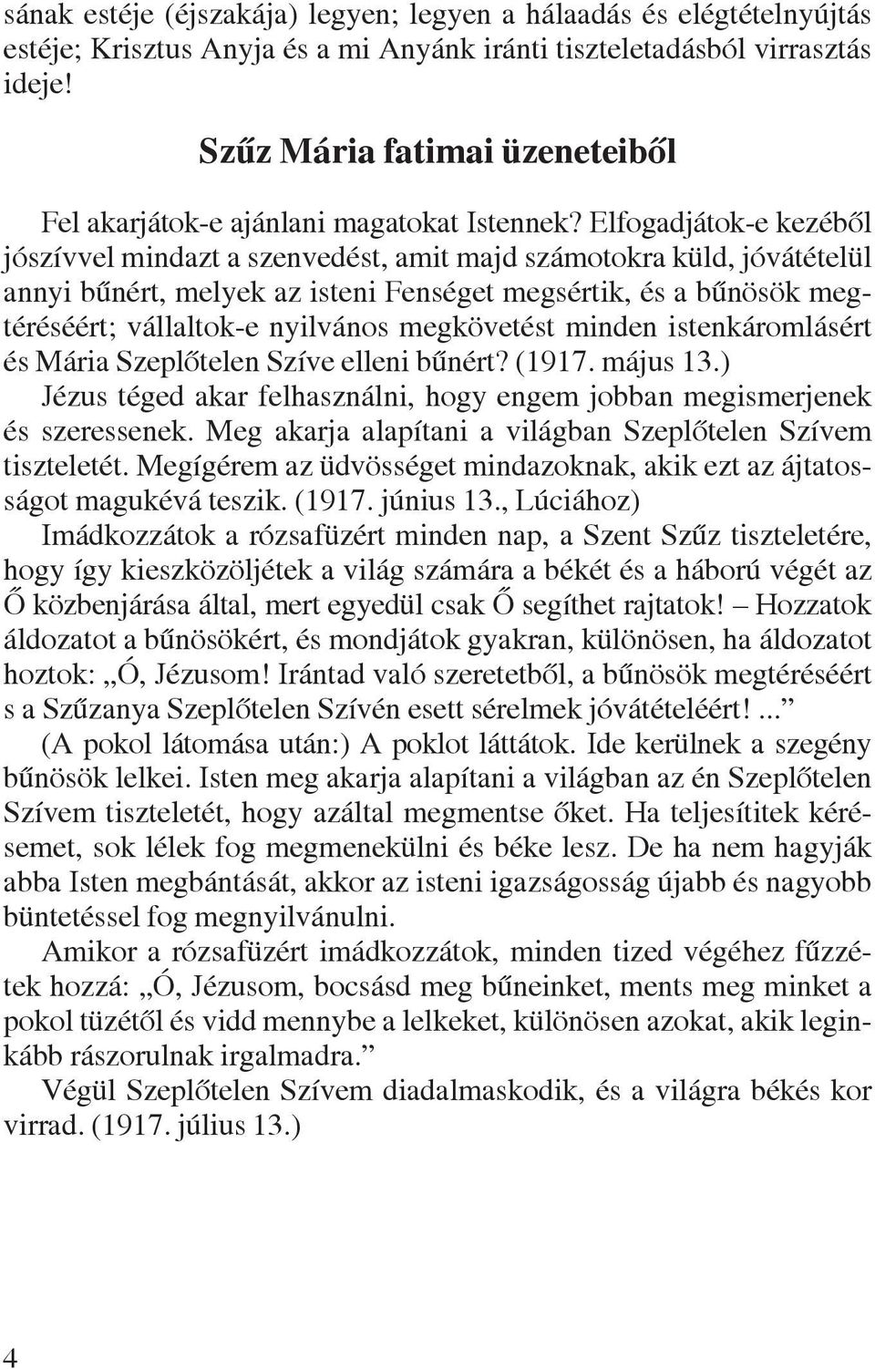 Elfogadjátok-e kezébõl jószívvel mindazt a szenvedést, amit majd számotokra küld, jóvátételül annyi bûnért, melyek az isteni Fenséget megsértik, és a bûnösök megtéréséért; vállaltok-e nyilvános