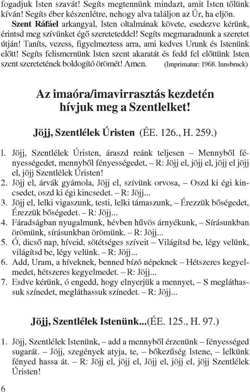 Taníts, vezess, figyelmeztess arra, ami kedves Urunk és Istenünk elõtt! Segíts felismernünk Isten szent akaratát és fedd fel elõttünk Isten szent szeretetének boldogító örömét! Amen.